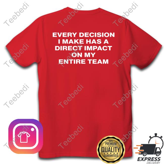 Tcu Football Every Decision I Make Has A Direct Impact On My Entire Team Shirt